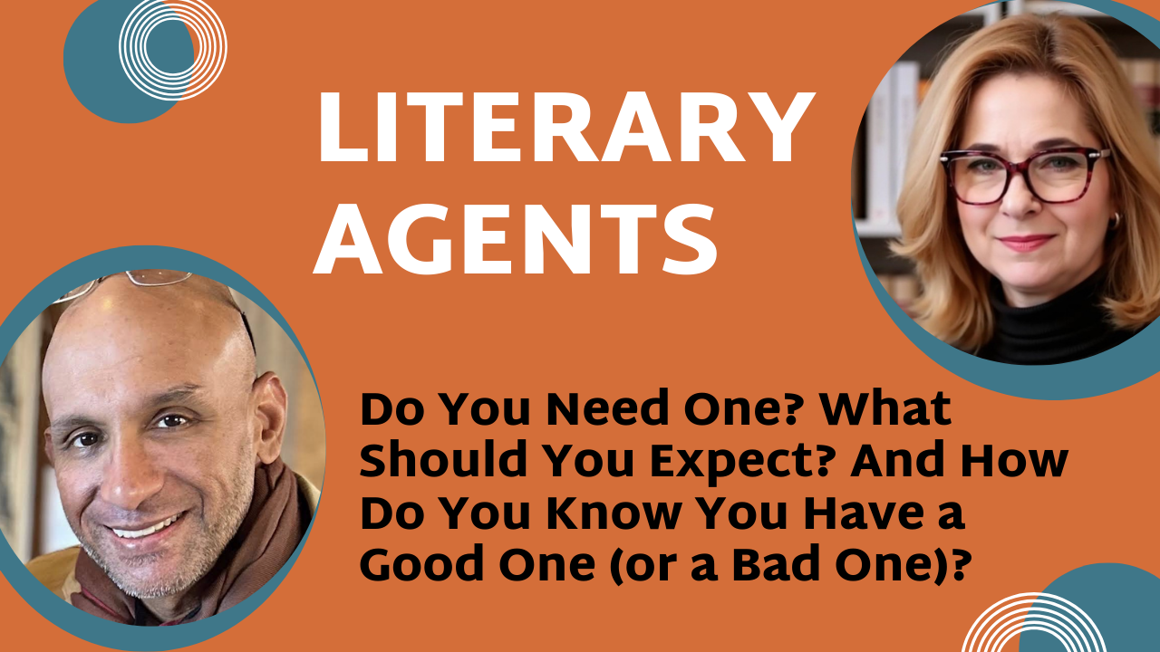 Literary Agents: Do You Need One? What Should You Expect? And How Do You Know You Have a Good One (or a Bad One)?
